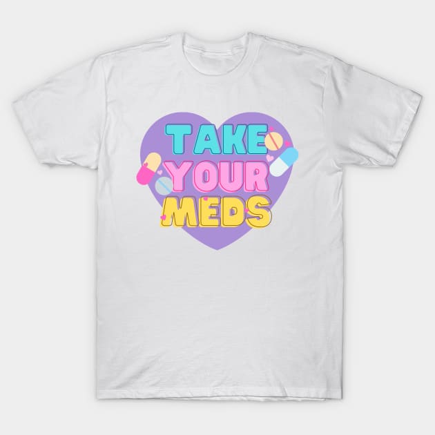 Take your Meds! T-Shirt by Moonpixels